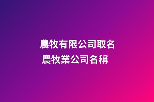 農牧有限公司取名 農牧業公司名稱-第1張-公司起名-玄機派